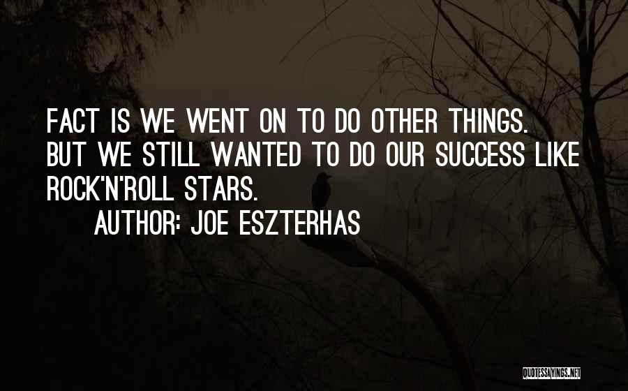 Joe Eszterhas Quotes: Fact Is We Went On To Do Other Things. But We Still Wanted To Do Our Success Like Rock'n'roll Stars.