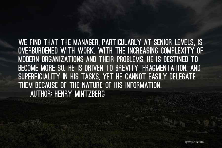 Henry Mintzberg Quotes: We Find That The Manager, Particularly At Senior Levels, Is Overburdened With Work. With The Increasing Complexity Of Modern Organizations