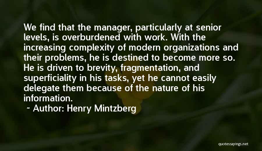 Henry Mintzberg Quotes: We Find That The Manager, Particularly At Senior Levels, Is Overburdened With Work. With The Increasing Complexity Of Modern Organizations