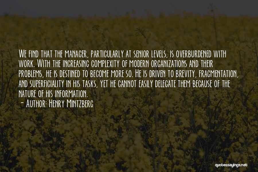 Henry Mintzberg Quotes: We Find That The Manager, Particularly At Senior Levels, Is Overburdened With Work. With The Increasing Complexity Of Modern Organizations