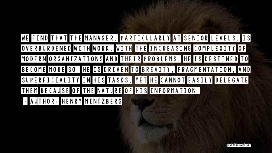 Henry Mintzberg Quotes: We Find That The Manager, Particularly At Senior Levels, Is Overburdened With Work. With The Increasing Complexity Of Modern Organizations