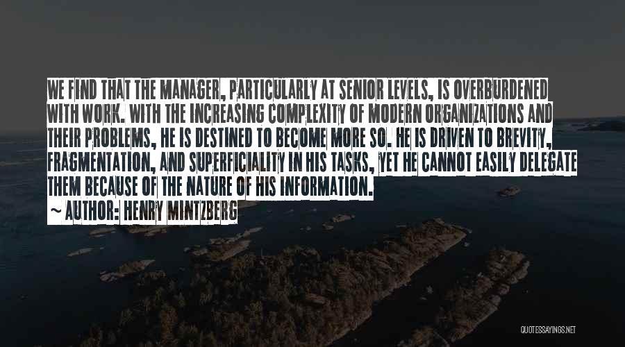 Henry Mintzberg Quotes: We Find That The Manager, Particularly At Senior Levels, Is Overburdened With Work. With The Increasing Complexity Of Modern Organizations