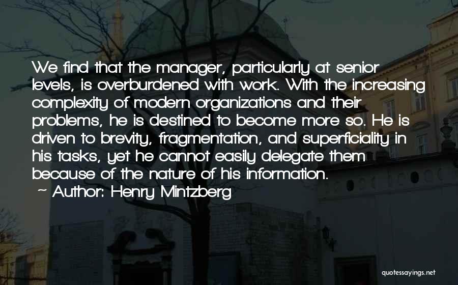 Henry Mintzberg Quotes: We Find That The Manager, Particularly At Senior Levels, Is Overburdened With Work. With The Increasing Complexity Of Modern Organizations