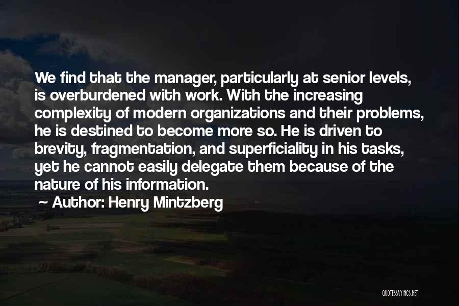 Henry Mintzberg Quotes: We Find That The Manager, Particularly At Senior Levels, Is Overburdened With Work. With The Increasing Complexity Of Modern Organizations