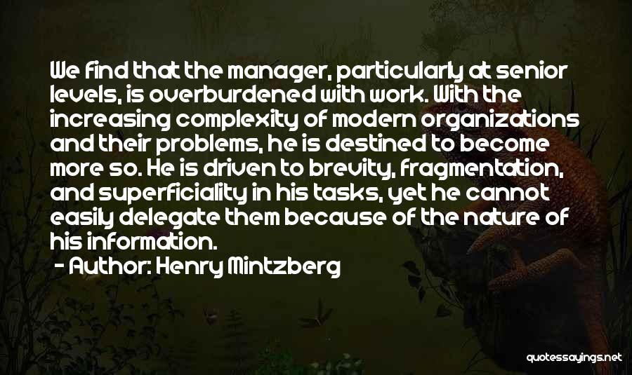 Henry Mintzberg Quotes: We Find That The Manager, Particularly At Senior Levels, Is Overburdened With Work. With The Increasing Complexity Of Modern Organizations