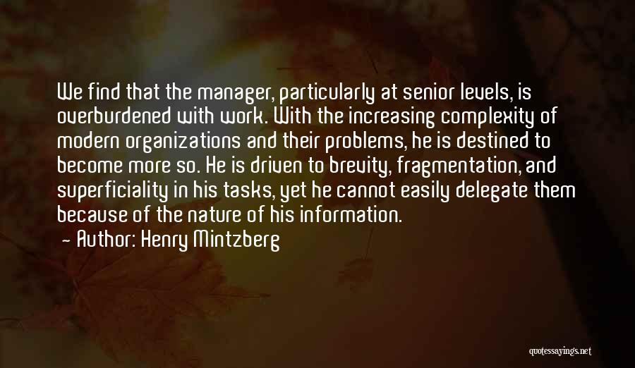 Henry Mintzberg Quotes: We Find That The Manager, Particularly At Senior Levels, Is Overburdened With Work. With The Increasing Complexity Of Modern Organizations