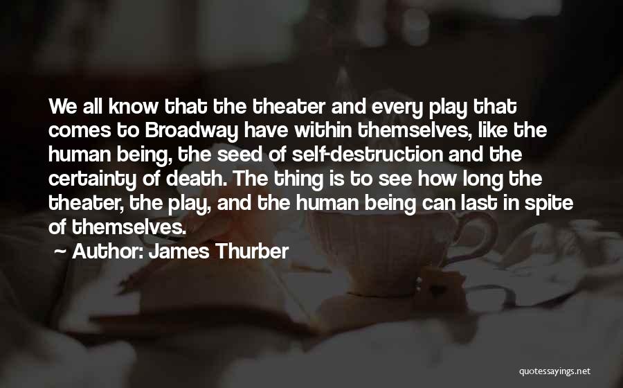 James Thurber Quotes: We All Know That The Theater And Every Play That Comes To Broadway Have Within Themselves, Like The Human Being,