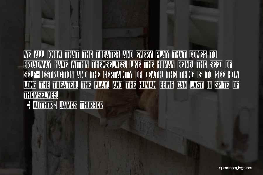 James Thurber Quotes: We All Know That The Theater And Every Play That Comes To Broadway Have Within Themselves, Like The Human Being,
