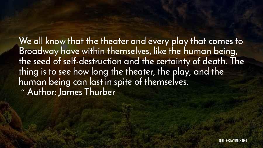 James Thurber Quotes: We All Know That The Theater And Every Play That Comes To Broadway Have Within Themselves, Like The Human Being,