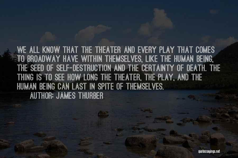 James Thurber Quotes: We All Know That The Theater And Every Play That Comes To Broadway Have Within Themselves, Like The Human Being,