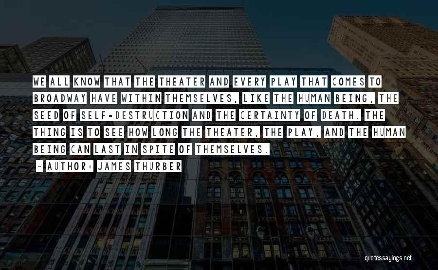 James Thurber Quotes: We All Know That The Theater And Every Play That Comes To Broadway Have Within Themselves, Like The Human Being,