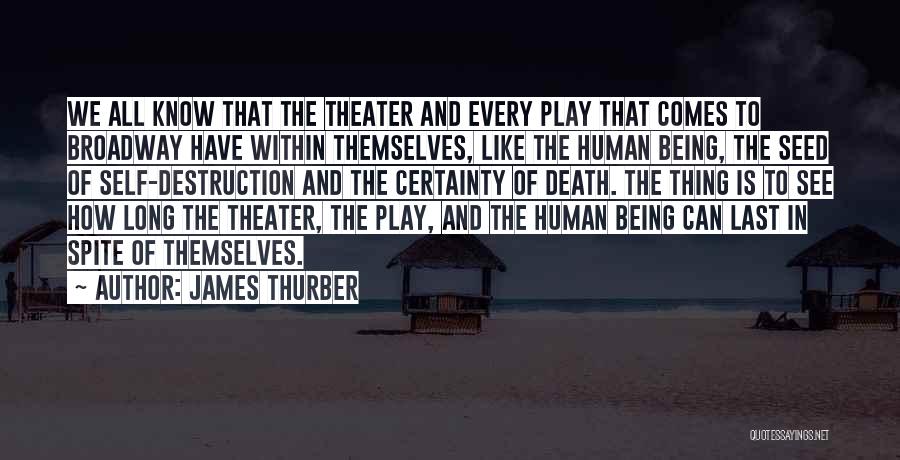 James Thurber Quotes: We All Know That The Theater And Every Play That Comes To Broadway Have Within Themselves, Like The Human Being,