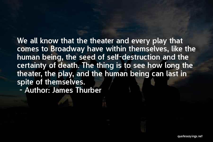 James Thurber Quotes: We All Know That The Theater And Every Play That Comes To Broadway Have Within Themselves, Like The Human Being,