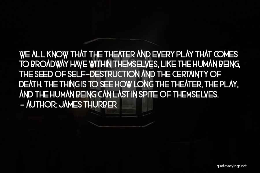 James Thurber Quotes: We All Know That The Theater And Every Play That Comes To Broadway Have Within Themselves, Like The Human Being,