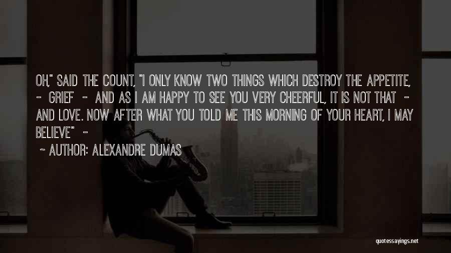 Alexandre Dumas Quotes: Oh, Said The Count, I Only Know Two Things Which Destroy The Appetite, - Grief - And As I Am