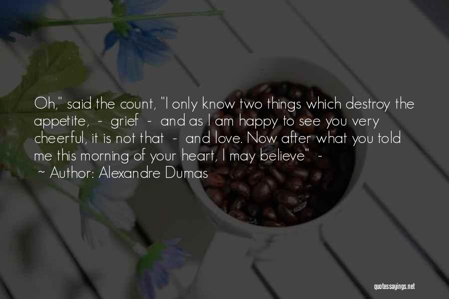 Alexandre Dumas Quotes: Oh, Said The Count, I Only Know Two Things Which Destroy The Appetite, - Grief - And As I Am