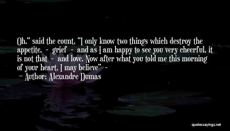 Alexandre Dumas Quotes: Oh, Said The Count, I Only Know Two Things Which Destroy The Appetite, - Grief - And As I Am