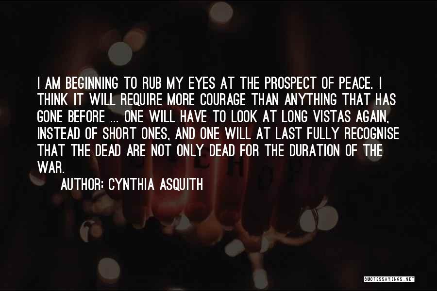 Cynthia Asquith Quotes: I Am Beginning To Rub My Eyes At The Prospect Of Peace. I Think It Will Require More Courage Than