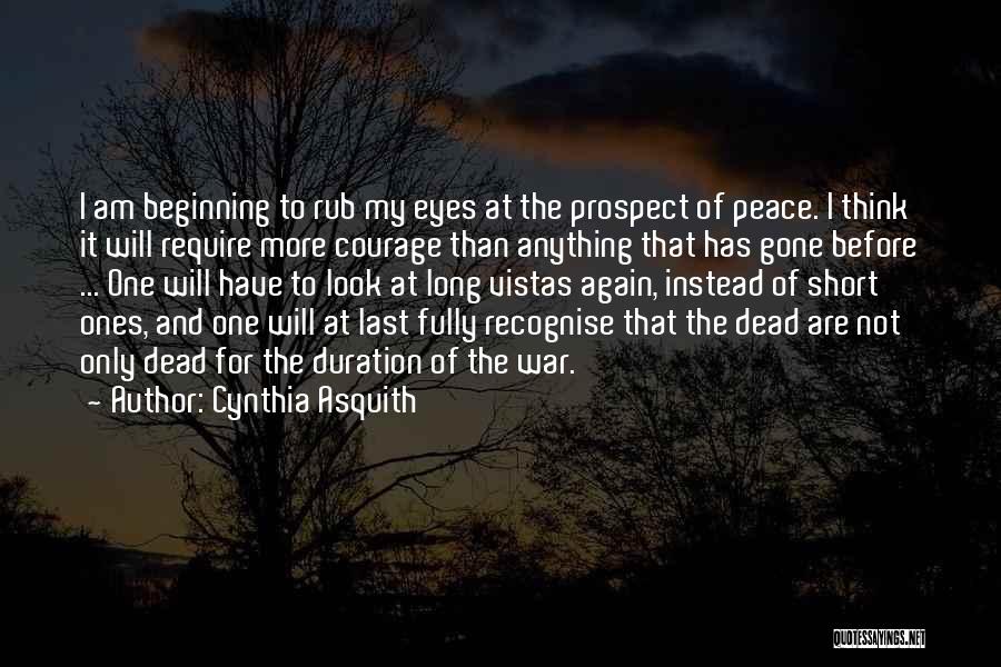 Cynthia Asquith Quotes: I Am Beginning To Rub My Eyes At The Prospect Of Peace. I Think It Will Require More Courage Than