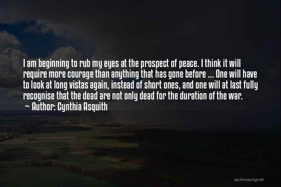 Cynthia Asquith Quotes: I Am Beginning To Rub My Eyes At The Prospect Of Peace. I Think It Will Require More Courage Than