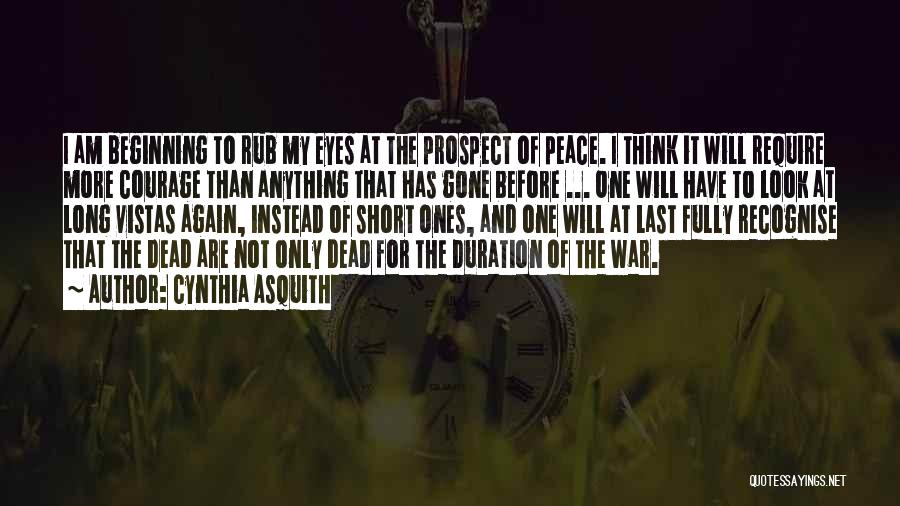 Cynthia Asquith Quotes: I Am Beginning To Rub My Eyes At The Prospect Of Peace. I Think It Will Require More Courage Than