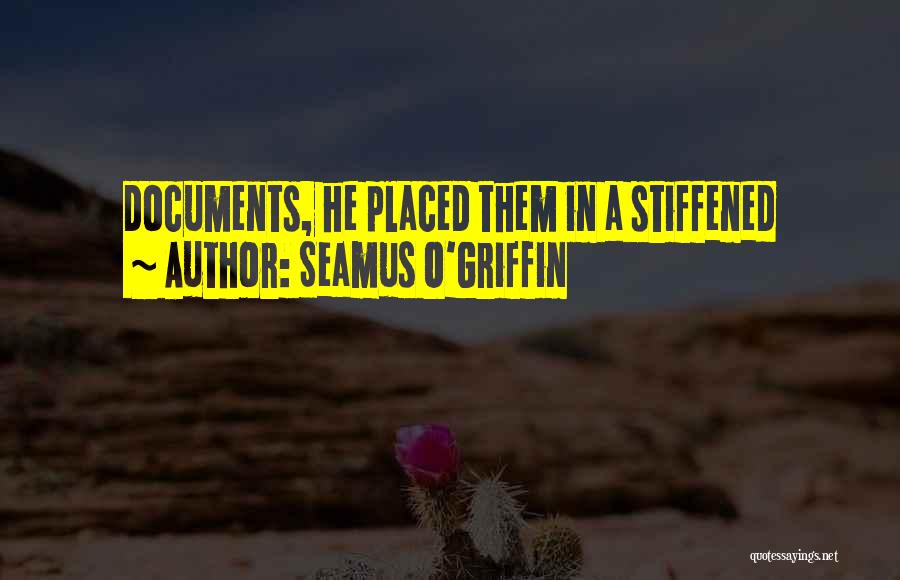 Seamus O'Griffin Quotes: Documents, He Placed Them In A Stiffened