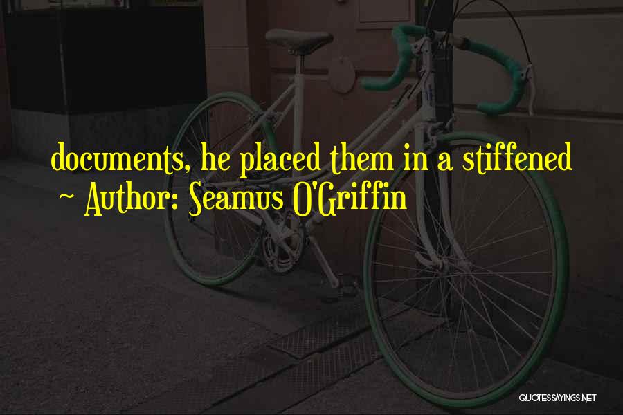 Seamus O'Griffin Quotes: Documents, He Placed Them In A Stiffened