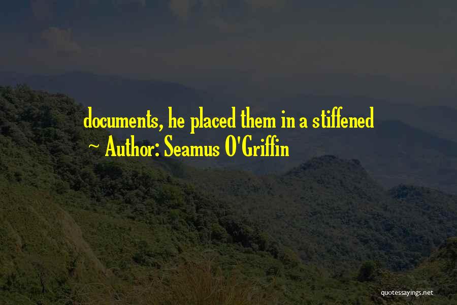 Seamus O'Griffin Quotes: Documents, He Placed Them In A Stiffened