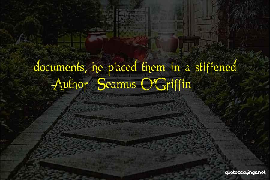 Seamus O'Griffin Quotes: Documents, He Placed Them In A Stiffened