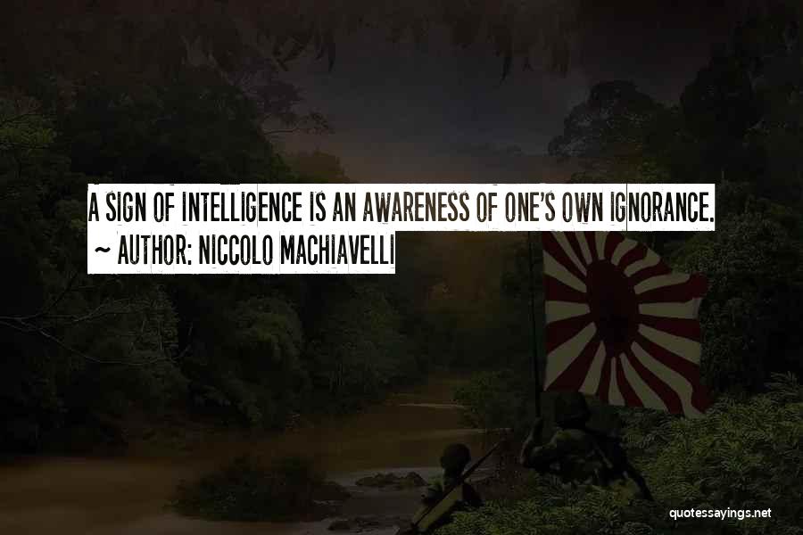 Niccolo Machiavelli Quotes: A Sign Of Intelligence Is An Awareness Of One's Own Ignorance.