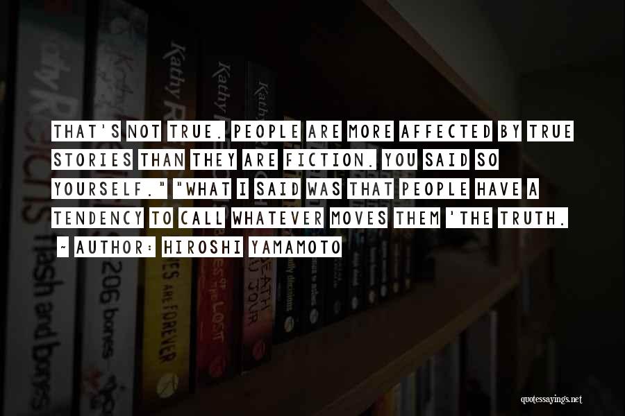 Hiroshi Yamamoto Quotes: That's Not True. People Are More Affected By True Stories Than They Are Fiction. You Said So Yourself. What I