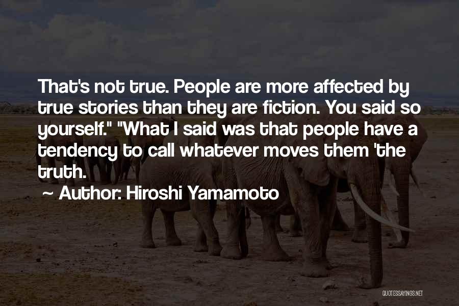 Hiroshi Yamamoto Quotes: That's Not True. People Are More Affected By True Stories Than They Are Fiction. You Said So Yourself. What I