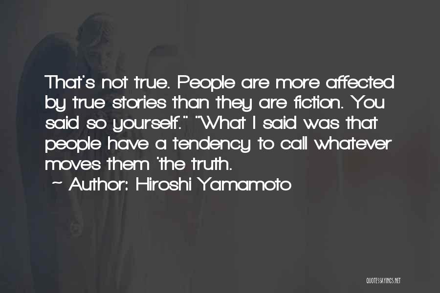 Hiroshi Yamamoto Quotes: That's Not True. People Are More Affected By True Stories Than They Are Fiction. You Said So Yourself. What I