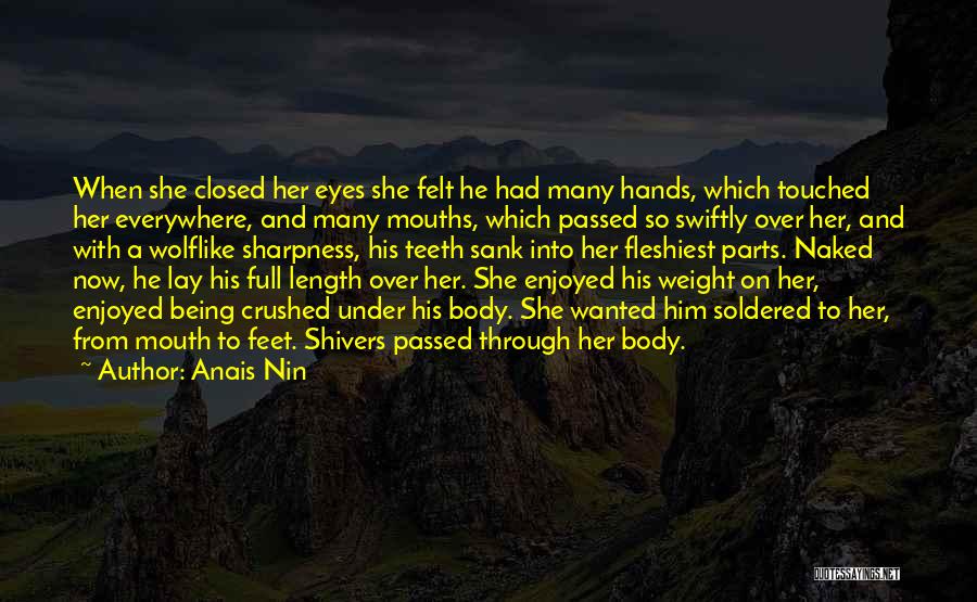 Anais Nin Quotes: When She Closed Her Eyes She Felt He Had Many Hands, Which Touched Her Everywhere, And Many Mouths, Which Passed