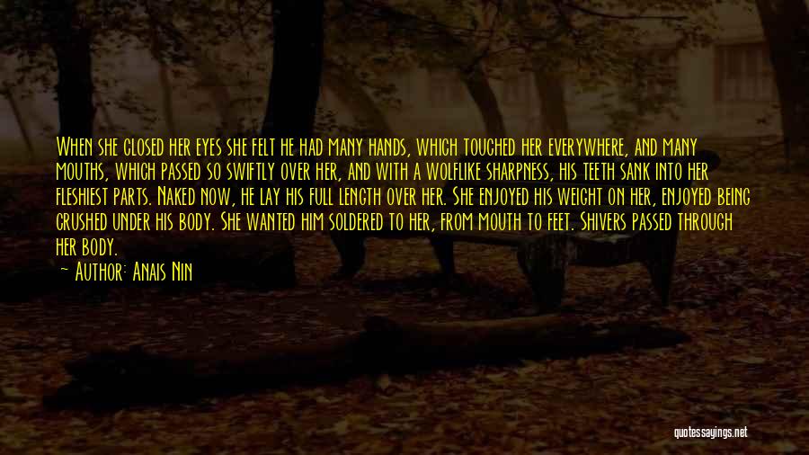 Anais Nin Quotes: When She Closed Her Eyes She Felt He Had Many Hands, Which Touched Her Everywhere, And Many Mouths, Which Passed