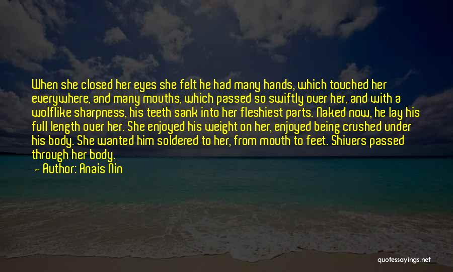 Anais Nin Quotes: When She Closed Her Eyes She Felt He Had Many Hands, Which Touched Her Everywhere, And Many Mouths, Which Passed