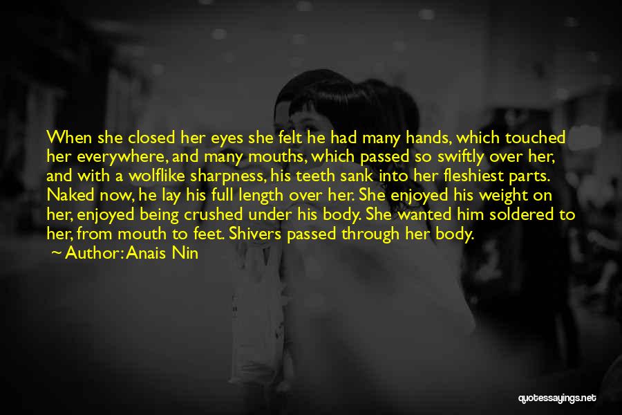 Anais Nin Quotes: When She Closed Her Eyes She Felt He Had Many Hands, Which Touched Her Everywhere, And Many Mouths, Which Passed