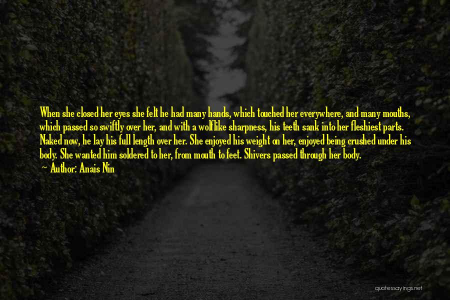 Anais Nin Quotes: When She Closed Her Eyes She Felt He Had Many Hands, Which Touched Her Everywhere, And Many Mouths, Which Passed