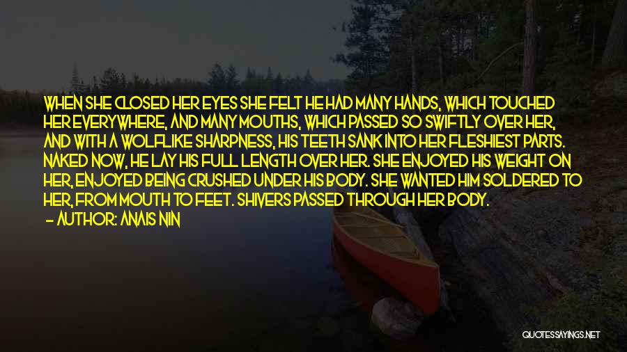 Anais Nin Quotes: When She Closed Her Eyes She Felt He Had Many Hands, Which Touched Her Everywhere, And Many Mouths, Which Passed