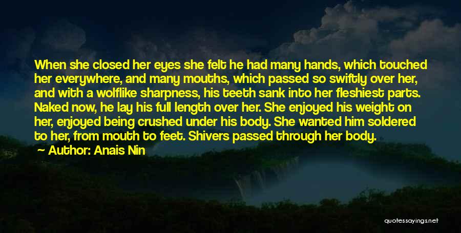 Anais Nin Quotes: When She Closed Her Eyes She Felt He Had Many Hands, Which Touched Her Everywhere, And Many Mouths, Which Passed