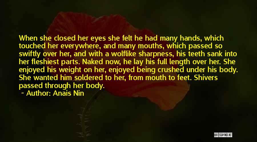 Anais Nin Quotes: When She Closed Her Eyes She Felt He Had Many Hands, Which Touched Her Everywhere, And Many Mouths, Which Passed