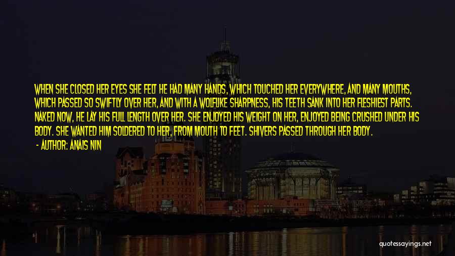 Anais Nin Quotes: When She Closed Her Eyes She Felt He Had Many Hands, Which Touched Her Everywhere, And Many Mouths, Which Passed