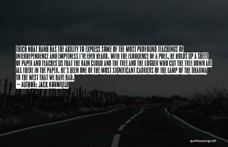 Jack Kornfield Quotes: Thich Nhat Hanh Has The Ability To Express Some Of The Most Profound Teachings Of Interdependence And Emptiness I've Ever