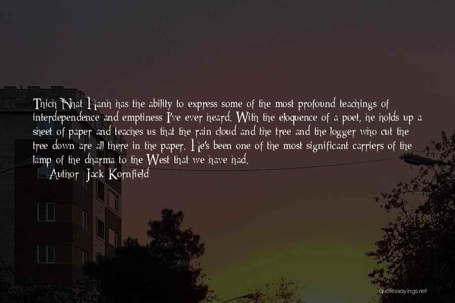 Jack Kornfield Quotes: Thich Nhat Hanh Has The Ability To Express Some Of The Most Profound Teachings Of Interdependence And Emptiness I've Ever