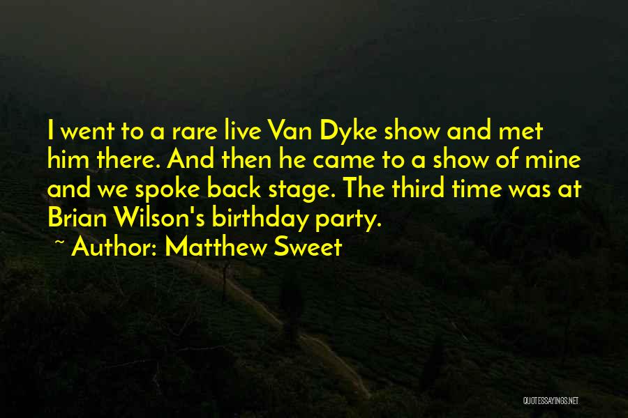 Matthew Sweet Quotes: I Went To A Rare Live Van Dyke Show And Met Him There. And Then He Came To A Show