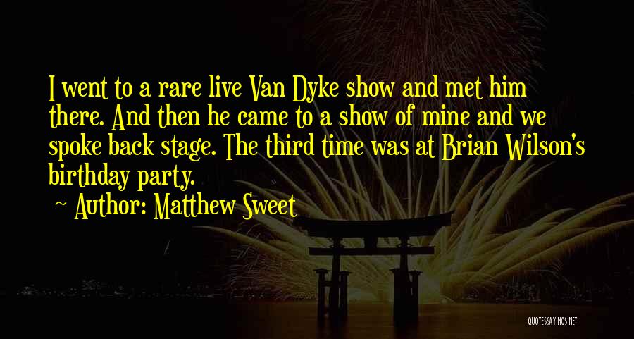 Matthew Sweet Quotes: I Went To A Rare Live Van Dyke Show And Met Him There. And Then He Came To A Show