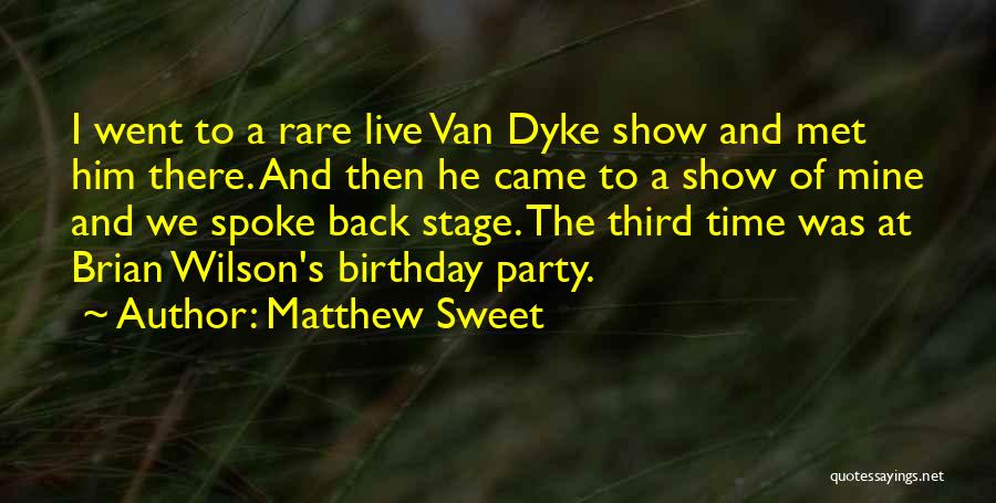 Matthew Sweet Quotes: I Went To A Rare Live Van Dyke Show And Met Him There. And Then He Came To A Show