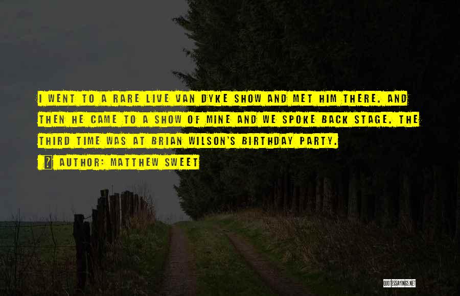 Matthew Sweet Quotes: I Went To A Rare Live Van Dyke Show And Met Him There. And Then He Came To A Show