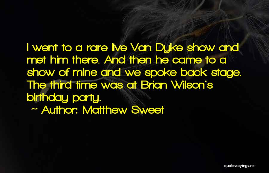 Matthew Sweet Quotes: I Went To A Rare Live Van Dyke Show And Met Him There. And Then He Came To A Show