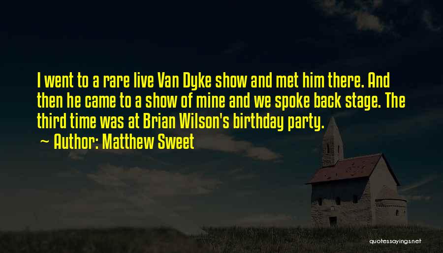 Matthew Sweet Quotes: I Went To A Rare Live Van Dyke Show And Met Him There. And Then He Came To A Show